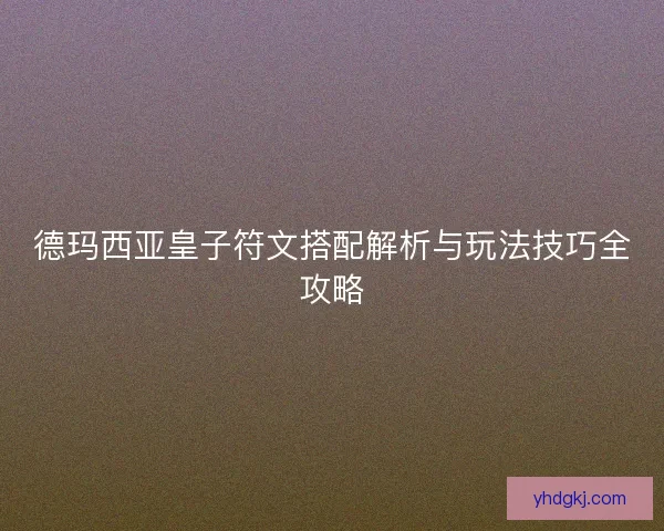 德玛西亚皇子符文搭配解析与玩法技巧全攻略